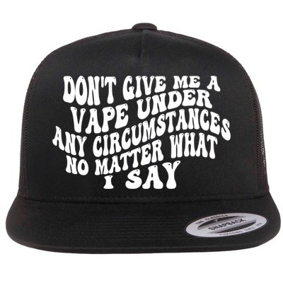 Dont Give Me A Vape Under Any Circumstances No Matter What I Say Flat Bill Trucker Hat