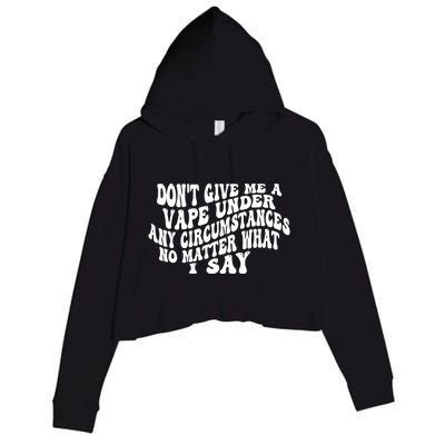 Dont Give Me A Vape Under Any Circumstances No Matter What I Say Crop Fleece Hoodie