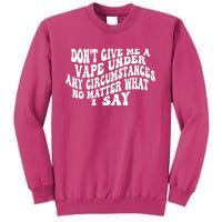 Dont Give Me A Vape Under Any Circumstances No Matter What I Say Sweatshirt