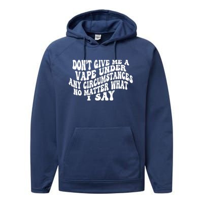 Dont Give Me A Vape Under Any Circumstances No Matter What I Say Performance Fleece Hoodie