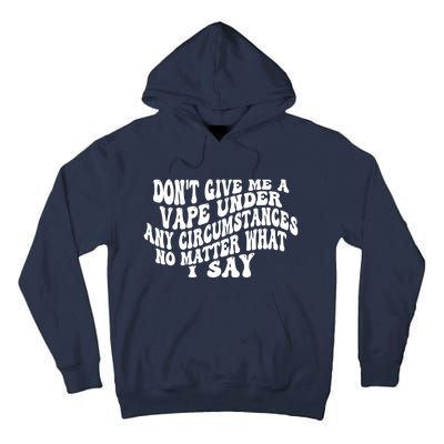 Dont Give Me A Vape Under Any Circumstances No Matter What I Say Tall Hoodie