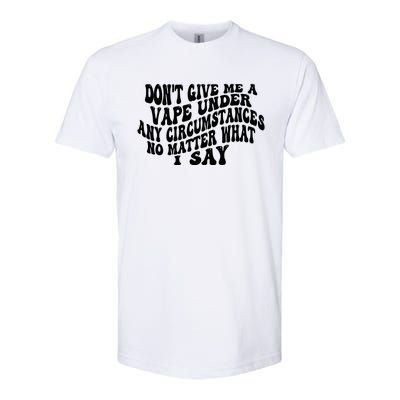 Dont Give Me A Vape Under Any Circumstances No Matter What I Say Softstyle CVC T-Shirt