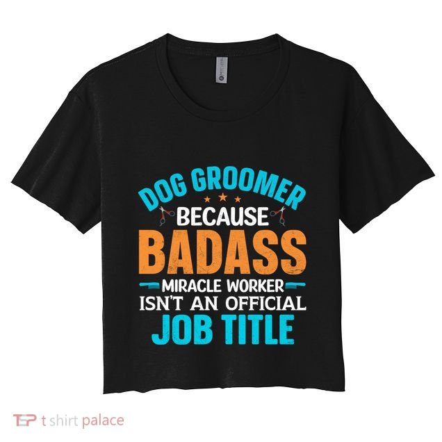 Dog Groomer Miracle Worker Isn't An Job Title Gift Crop Top