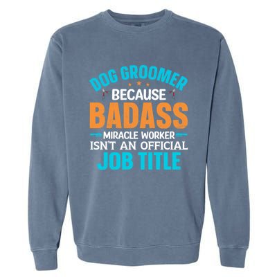 Dog Groomer Miracle Worker Isn't An Job Title Gift Garment-Dyed Sweatshirt