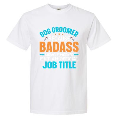 Dog Groomer Miracle Worker Isn't An Job Title Gift Garment-Dyed Heavyweight T-Shirt