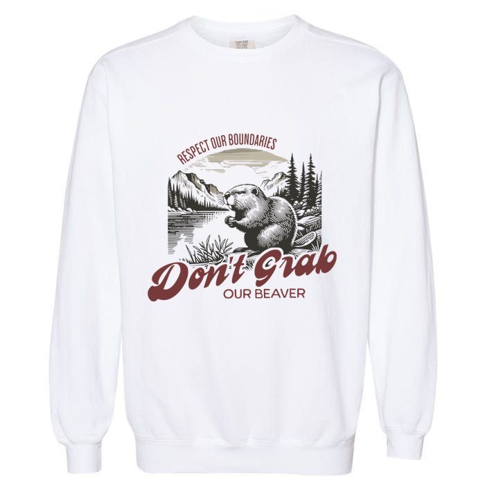 DonT Grab Our Beaver Respect Our Boundaries Garment-Dyed Sweatshirt