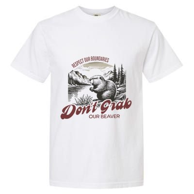 DonT Grab Our Beaver Respect Our Boundaries Garment-Dyed Heavyweight T-Shirt