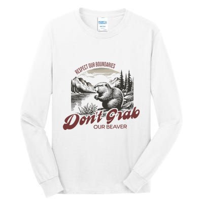 DonT Grab Our Beaver Respect Our Boundaries Tall Long Sleeve T-Shirt