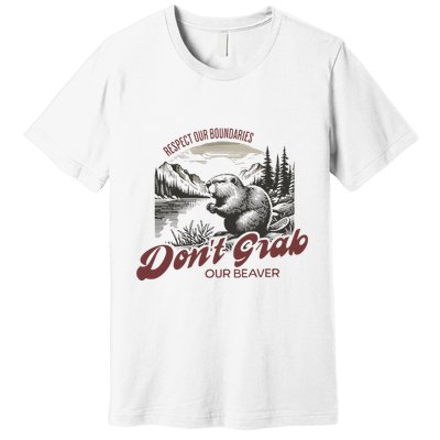 DonT Grab Our Beaver Respect Our Boundaries Premium T-Shirt