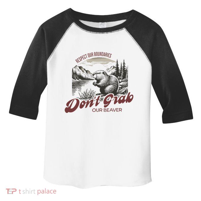 DonT Grab Our Beaver Respect Our Boundaries Toddler Fine Jersey T-Shirt