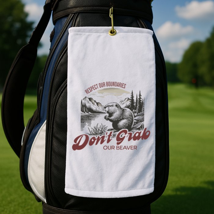 DonT Grab Our Beaver Respect Our Boundaries Golf Towel