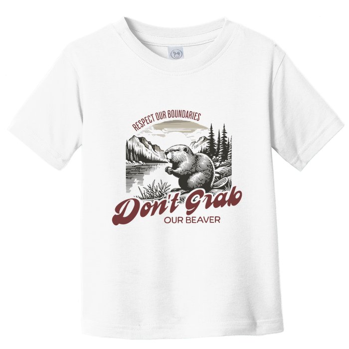 DonT Grab Our Beaver Respect Our Boundaries Toddler T-Shirt