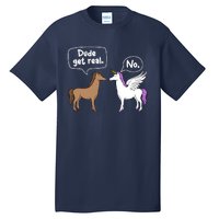 Dude Get Real Mythical Animal Rainbow Unicorn Magical Tall T-Shirt