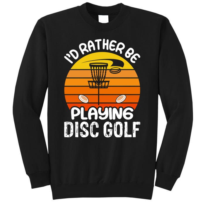 Disc Golf Shirt I'd Rather Be Playing Disc Golf Tall Sweatshirt