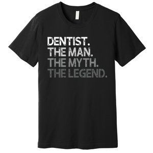 Dentist Gift The Man Myth Legend Premium T-Shirt