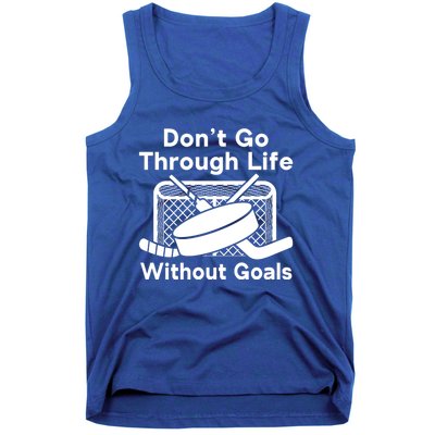 Dont Go Through Life Without Goals Funny Hockey Gift Tank Top