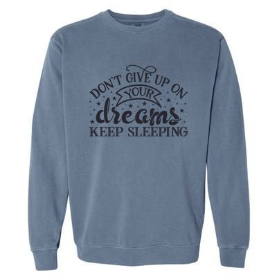 Don't Give Up On Your Dreams Keep Sleeping Sarcastic Lazy Slogan Garment-Dyed Sweatshirt