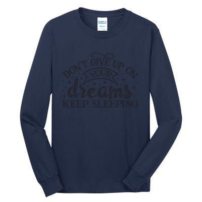 Don't Give Up On Your Dreams Keep Sleeping Sarcastic Lazy Slogan Tall Long Sleeve T-Shirt