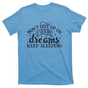 Don't Give Up On Your Dreams Keep Sleeping Sarcastic Lazy Slogan T-Shirt