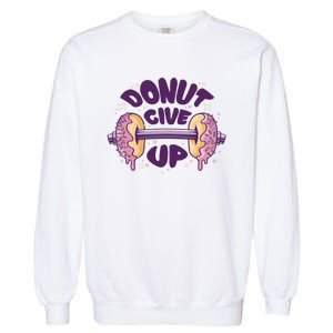 Donut Give Up Weightlifting Fitness Funny Garment-Dyed Sweatshirt