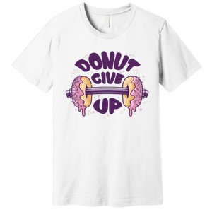 Donut Give Up Weightlifting Fitness Funny Premium T-Shirt