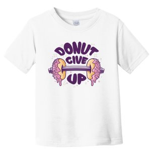 Donut Give Up Weightlifting Fitness Funny Toddler T-Shirt