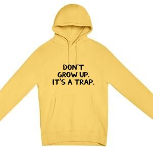 Don't Grow Up It's A Trap Meaningful Gift Premium Pullover Hoodie