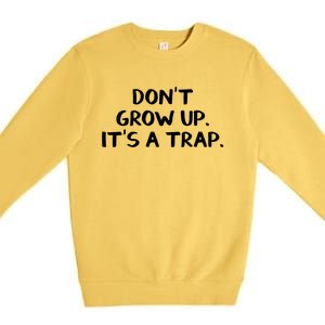 Don't Grow Up It's A Trap Meaningful Gift Premium Crewneck Sweatshirt