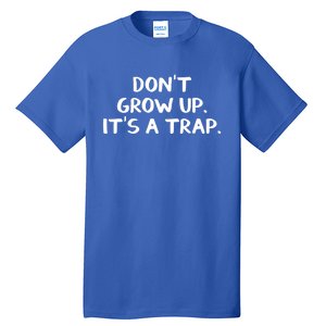 Don't Grow Up It's A Trap Meaningful Gift Tall T-Shirt