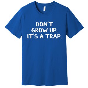 Don't Grow Up It's A Trap Meaningful Gift Premium T-Shirt