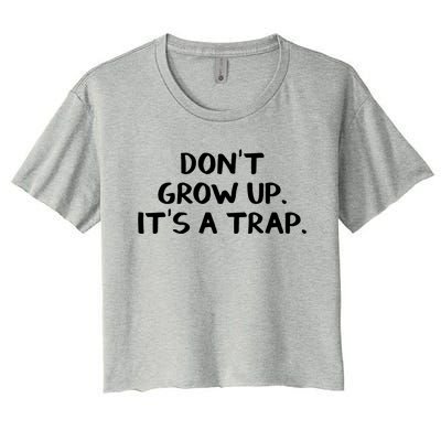 Don't Grow Up It's A Trap Meaningful Gift Women's Crop Top Tee