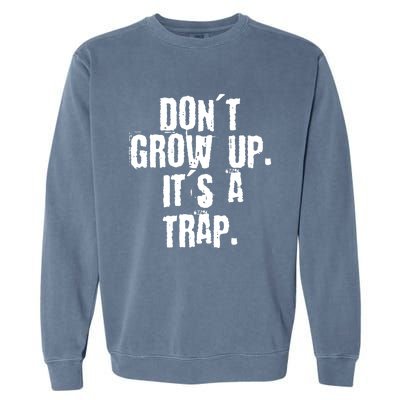 Don't Grow Up It's A Trap Funny Saying Grunge Design Gift Garment-Dyed Sweatshirt