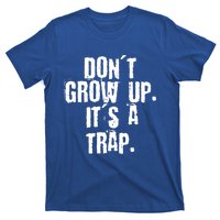 Don't Grow Up It's A Trap Funny Saying Grunge Design Gift T-Shirt