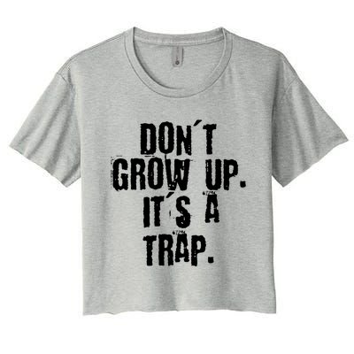 Don't Grow Up It's A Trap Funny Saying Grunge Design Gift Women's Crop Top Tee