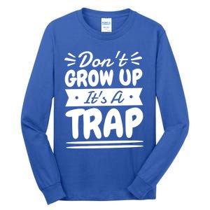 Don't Grow Up It's A Trap Sarcastic Adulting Saying Gift Tall Long Sleeve T-Shirt