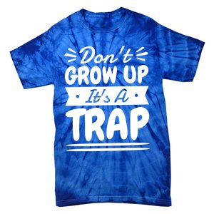 Don't Grow Up It's A Trap Sarcastic Adulting Saying Gift Tie-Dye T-Shirt