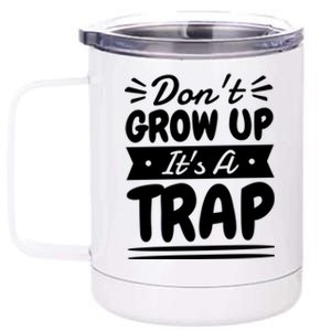 Don't Grow Up It's A Trap Sarcastic Adulting Saying Gift 12 oz Stainless Steel Tumbler Cup