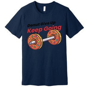 Donut Give Up Funny Fitness Gym Donut Sweets Lifting Premium T-Shirt