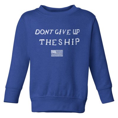 Dont Give Up The Ship Us Flag DonT Patriot Independence Gift Toddler Sweatshirt