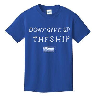 Dont Give Up The Ship Us Flag DonT Patriot Independence Gift Kids T-Shirt