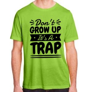 Don't Grow Up It's A Trap Sarcastic Adulting Saying Gift Adult ChromaSoft Performance T-Shirt