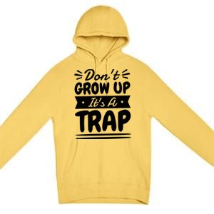 Don't Grow Up It's A Trap Sarcastic Adulting Saying Gift Premium Pullover Hoodie