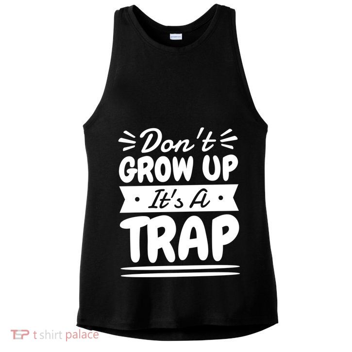 Don't Grow Up It's A Trap Sarcastic Adulting Saying Gift Ladies PosiCharge Tri-Blend Wicking Tank