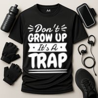 Don't Grow Up It's A Trap Sarcastic Adulting Saying Gift Cooling Performance Crew T-Shirt