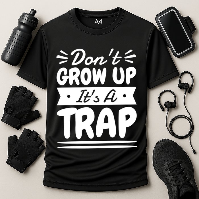Don't Grow Up It's A Trap Sarcastic Adulting Saying Gift Cooling Performance Crew T-Shirt