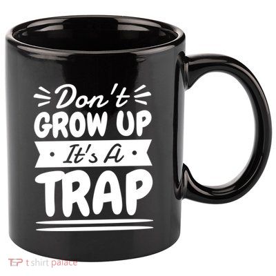 Don't Grow Up It's A Trap Sarcastic Adulting Saying Gift 11oz C Handle Ceramic Mug