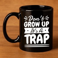 Don't Grow Up It's A Trap Sarcastic Adulting Saying Gift 11oz C Handle Ceramic Mug
