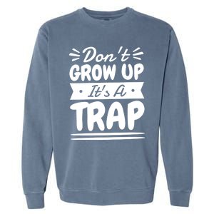 Don't Grow Up It's A Trap Sarcastic Adulting Saying Gift Garment-Dyed Sweatshirt