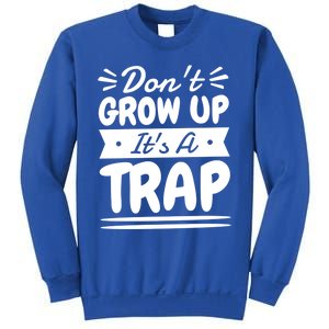 Don't Grow Up It's A Trap Sarcastic Adulting Saying Gift Sweatshirt