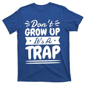 Don't Grow Up It's A Trap Sarcastic Adulting Saying Gift T-Shirt